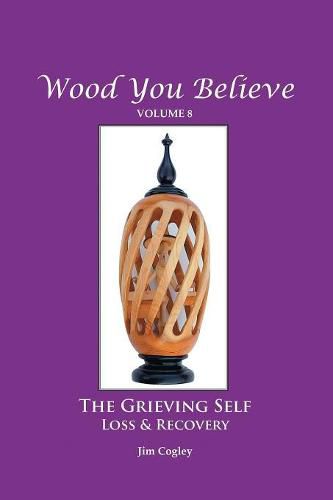 Cover image for Wood You Believe Volume 8: THE GRIEVING SELF: Loss & Recovery (New Edition)