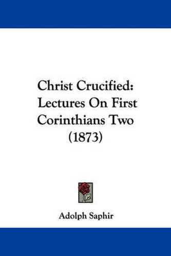 Cover image for Christ Crucified: Lectures On First Corinthians Two (1873)