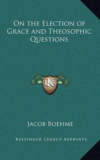 Cover image for On the Election of Grace and Theosophic Questions