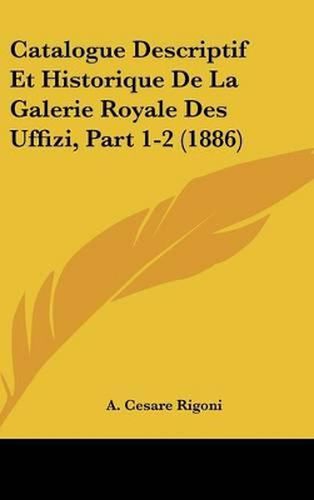 Cover image for Catalogue Descriptif Et Historique de La Galerie Royale Des Uffizi, Part 1-2 (1886)