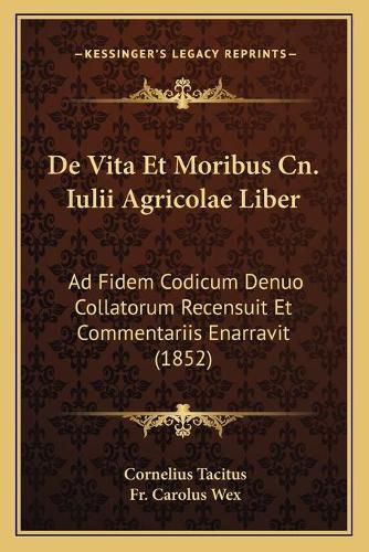 Cover image for de Vita Et Moribus Cn. Iulii Agricolae Liber: Ad Fidem Codicum Denuo Collatorum Recensuit Et Commentariis Enarravit (1852)