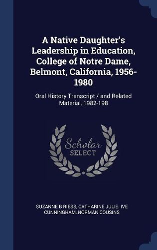 Cover image for A Native Daughter's Leadership in Education, College of Notre Dame, Belmont, California, 1956-1980: Oral History Transcript / And Related Material, 1982-198