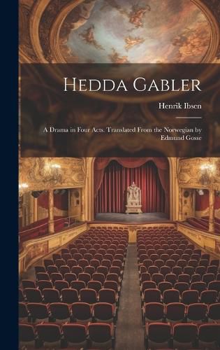 Cover image for Hedda Gabler; a Drama in Four Acts. Translated From the Norwegian by Edmund Gosse