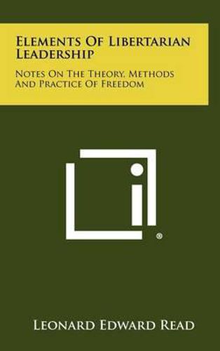 Elements of Libertarian Leadership: Notes on the Theory, Methods and Practice of Freedom