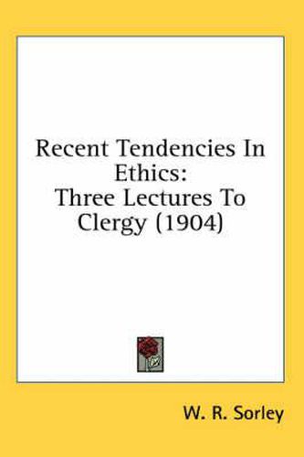 Recent Tendencies in Ethics: Three Lectures to Clergy (1904)