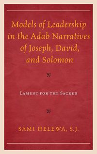 Cover image for Models of Leadership in the Adab Narratives of Joseph, David, and Solomon: Lament for the Sacred