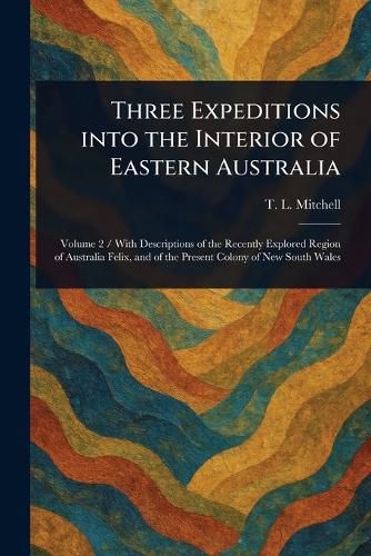 Cover image for Three Expeditions Into the Interior of Eastern Australia