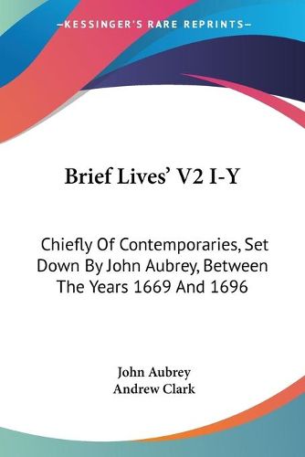 Cover image for Brief Lives' V2 I-Y: Chiefly of Contemporaries, Set Down by John Aubrey, Between the Years 1669 and 1696