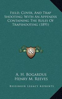 Cover image for Field, Cover, and Trap Shooting; With an Appendix Containing the Rules of Trapshooting (1891)