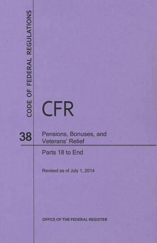 Cover image for Code of Federal Regulations Title 38, Pensions, Bonuses and Veterans' Relief, Parts 18-End, 2014
