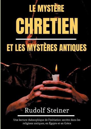 Cover image for Le Mystere Chretien et les Mysteres Antiques: Une lecture theosophique de l'initiation secrete dans les religions antiques, en Egypte et en Grece