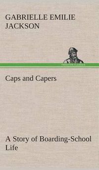 Cover image for Caps and Capers A Story of Boarding-School Life