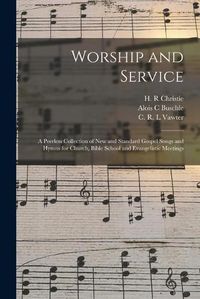 Cover image for Worship and Service: a Peerless Collection of New and Standard Gospel Songs and Hymns for Church, Bible School and Evangelistic Meetings