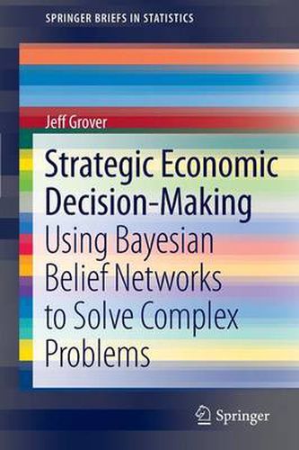 Cover image for Strategic Economic Decision-Making: Using Bayesian Belief Networks to Solve Complex Problems