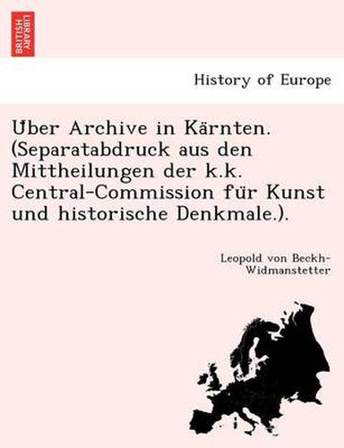 Cover image for U Ber Archive in Ka Rnten. (Separatabdruck Aus Den Mittheilungen Der K.K. Central-Commission Fu R Kunst Und Historische Denkmale.).