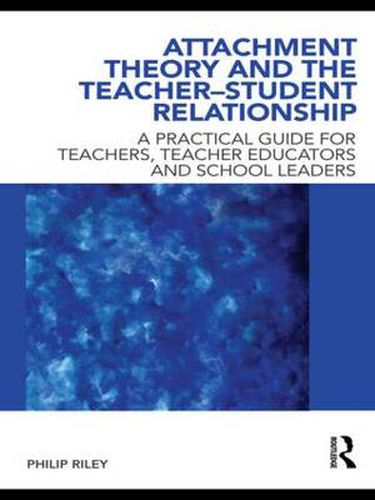 Cover image for Attachment Theory and the Teacher-Student Relationship: A Practical Guide for Teachers, Teacher Educators and School Leaders