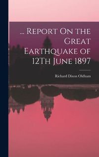 Cover image for ... Report On the Great Earthquake of 12Th June 1897