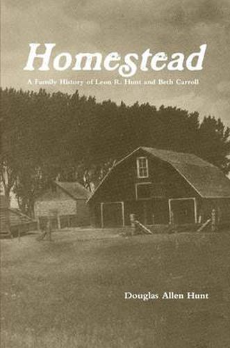 Homestead, a Family History of Leon R. Hunt and Beth Carroll