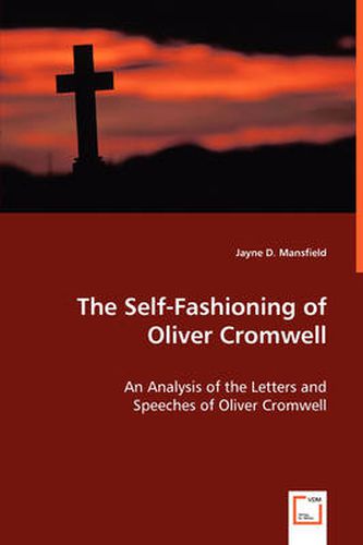 Cover image for The Self-Fashioning - An Analysis of the Letters and Speeches of Oliver Cromwell