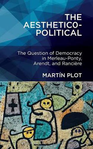 Cover image for The Aesthetico-Political: The Question of Democracy in Merleau-Ponty, Arendt, and Ranciere