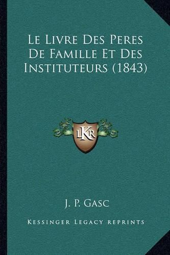 Cover image for Le Livre Des Peres de Famille Et Des Instituteurs (1843)