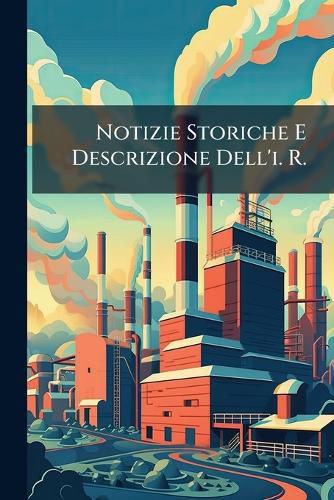 Cover image for Notizie Storiche E Descrizione Dell'i. R.