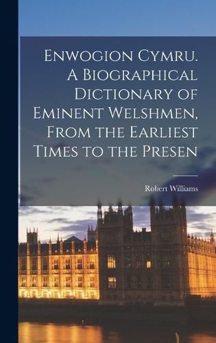 Cover image for Enwogion Cymru. A Biographical Dictionary of Eminent Welshmen, From the Earliest Times to the Presen