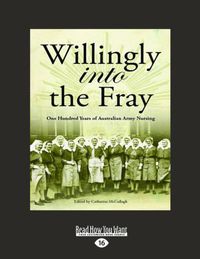Cover image for Willingly Into The Fray: One Hundred Years of Australian Army Nursing