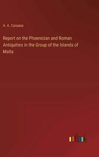 Cover image for Report on the Phoenician and Roman Antiquities in the Group of the Islands of Malta