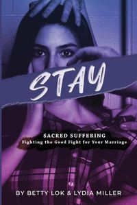 Cover image for Stay: Sacred Suffering: Fighting the Good Fight For Your Marriage