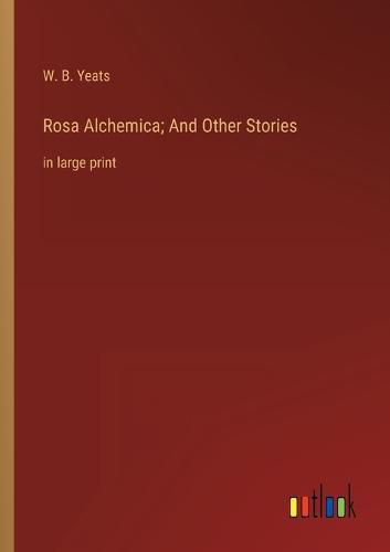 Rosa Alchemica; And Other Stories