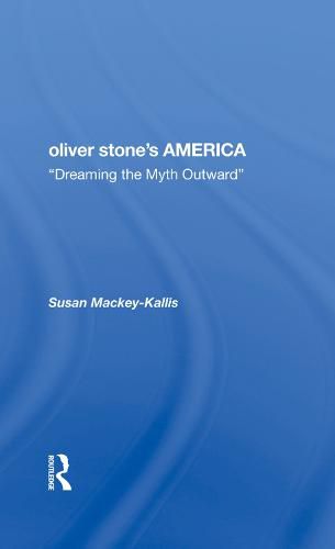 Oliver Stone's America: dreaming The Myth Outward