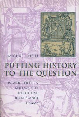 Cover image for Putting History to the Question: Power, Politics and Society in English Renaissance Drama