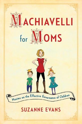 Cover image for Machiavelli for Moms: Maxims on the Effective Governance of Children*