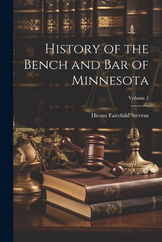 Cover image for History of the Bench and Bar of Minnesota; Volume 1