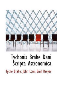 Cover image for Tychonis Brahe Dani Scripta Astronomica