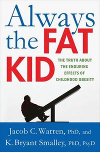 Cover image for Always the Fat Kid: The Truth About the Enduring Effects of Childhood Obesity