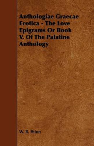 Cover image for Anthologiae Graecae Erotica - The Love Epigrams Or Book V. Of The Palatine Anthology