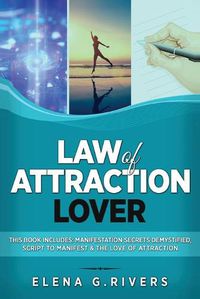 Cover image for Law of Attraction Lover: This Book Includes: Manifestation Secrets Demystified, Script to Manifest & The Love of Attraction