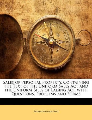 Sales of Personal Property, Containing the Text of the Uniform Sales Act and the Uniform Bills of Lading Act, with Questions, Problems and Forms