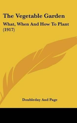 The Vegetable Garden: What, When and How to Plant (1917)