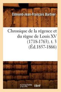 Cover image for Chronique de la Regence Et Du Regne de Louis XV (1718-1763). T. 3 (Ed.1857-1866)