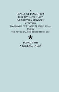 Cover image for A Census of Pensioners for Revolutionary or Military Services; with Their