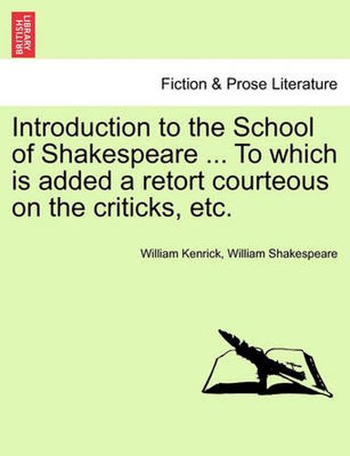 Cover image for Introduction to the School of Shakespeare ... to Which Is Added a Retort Courteous on the Criticks, Etc.