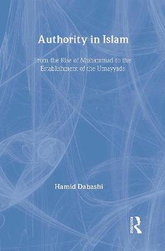 Authority in Islam: From the Rise of Muhammad to the Establishment of the Umayyads