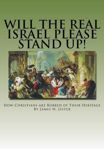 Will the Real Israel Please Stand Up!: How Christians Are Robbed of Their Heritage