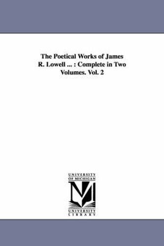 Cover image for The Poetical Works of James R. Lowell ...: Complete in Two Volumes. Vol. 2