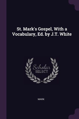 Cover image for St. Mark's Gospel, With a Vocabulary, Ed. by J.T. White