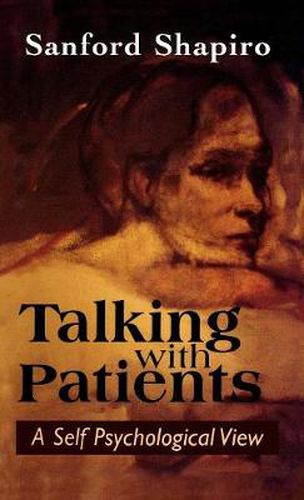 Cover image for Talking with Patients: A Self Psychological View of Creative Intuition and Analytic Discipline