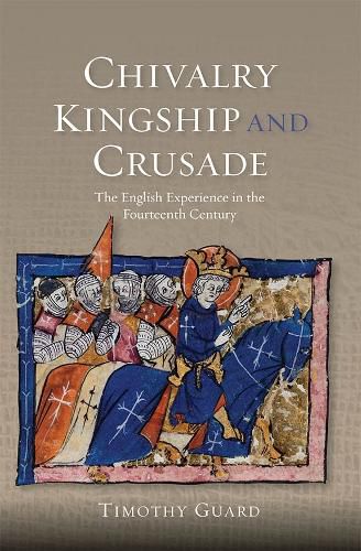 Chivalry, Kingship and Crusade: The English Experience in the Fourteenth Century